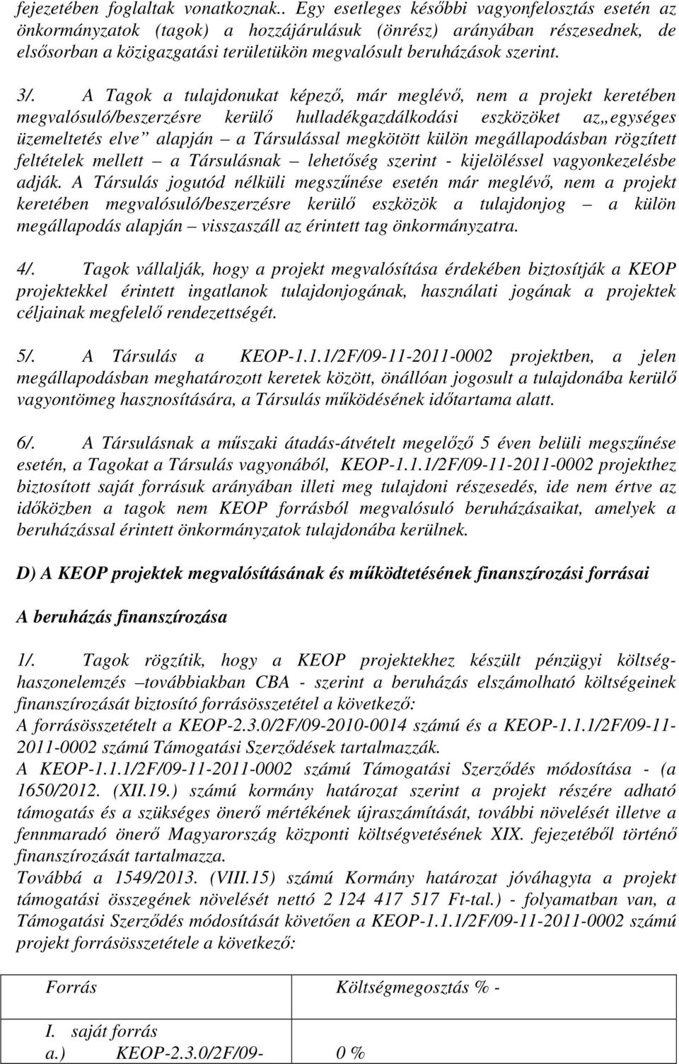 A Tagok a tulajdonukat képező, már meglévő, nem a projekt keretében megvalósuló/beszerzésre kerülő hulladékgazdálkodási eszközöket az egységes üzemeltetés elve alapján a Társulással megkötött külön