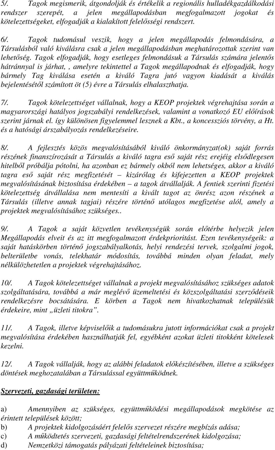 Tagok elfogadják, hogy esetleges felmondásuk a Társulás számára jelentős hátránnyal is járhat,, amelyre tekintettel a Tagok megállapodnak és elfogadják, hogy bármely Tag kiválása esetén a kiváló