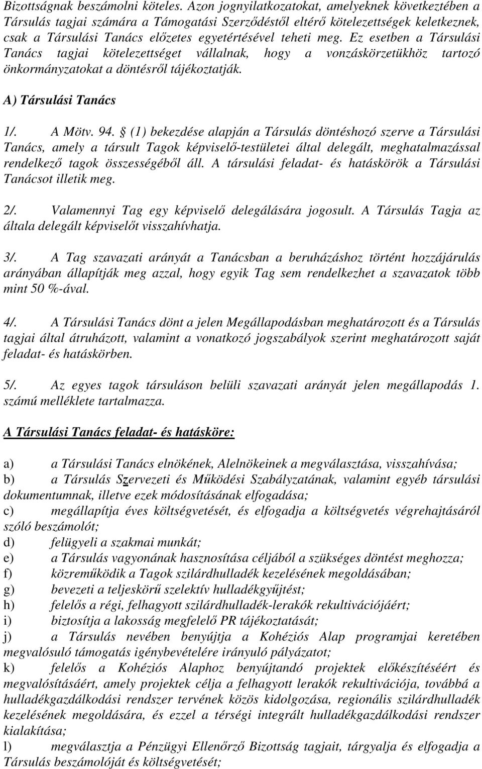 Ez esetben a Társulási Tanács tagjai kötelezettséget vállalnak, hogy a vonzáskörzetükhöz tartozó önkormányzatokat a döntésről tájékoztatják. A) Társulási Tanács 1/. A Mötv. 94.