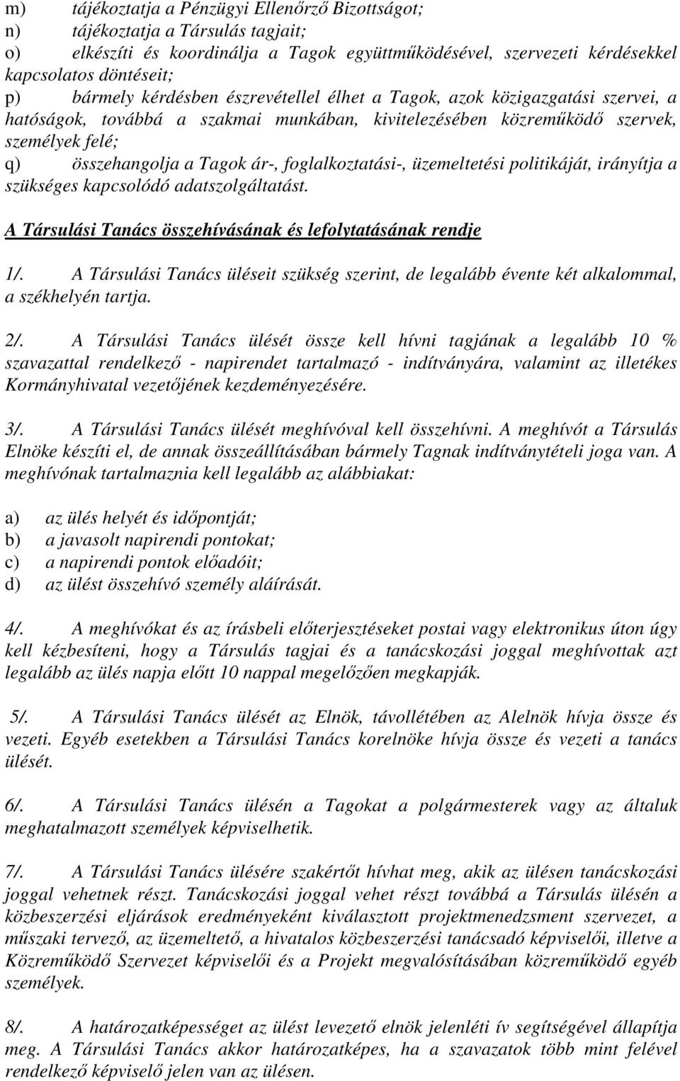 foglalkoztatási-, üzemeltetési politikáját, irányítja a szükséges kapcsolódó adatszolgáltatást. A Társulási Tanács összehívásának és lefolytatásának rendje 1/.