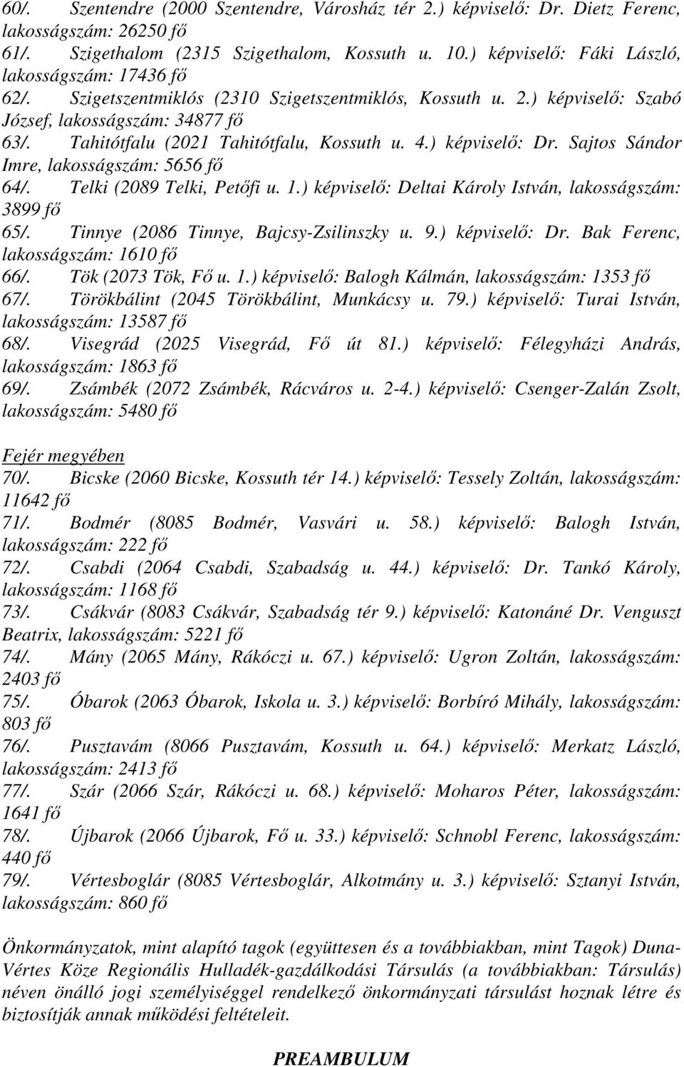 Tahitótfalu (2021 Tahitótfalu, Kossuth u. 4.) képviselő: Dr. Sajtos Sándor Imre, lakosságszám: 5656 fő 64/. Telki (2089 Telki, Petőfi u. 1.) képviselő: Deltai Károly István, lakosságszám: 3899 fő 65/.