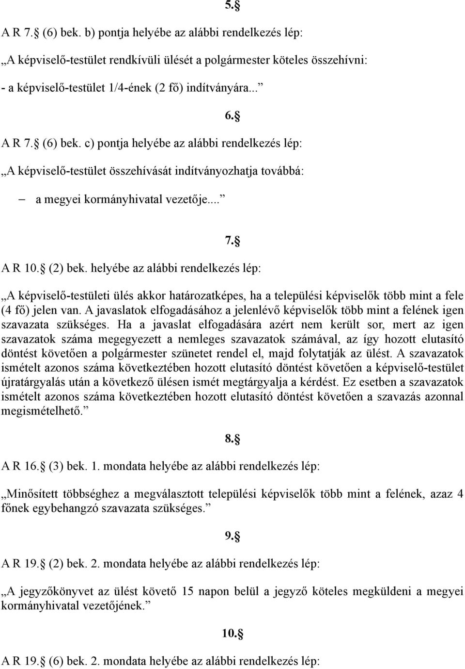 helyébe az alábbi rendelkezés lép: A képviselő-testületi ülés akkor határozatképes, ha a települési képviselők több mint a fele (4 fő) jelen van.