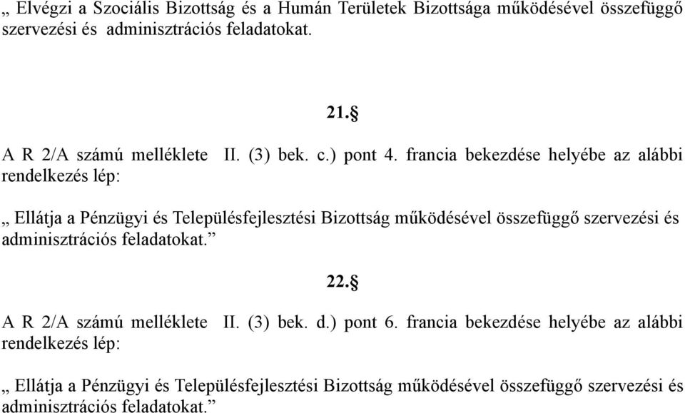 francia bekezdése helyébe az alábbi rendelkezés lép: Ellátja a Pénzügyi és Településfejlesztési Bizottság működésével összefüggő szervezési és