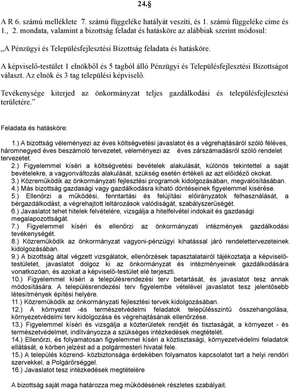 A képviselő-testület 1 elnökből és 5 tagból álló Pénzügyi és Településfejlesztési Bizottságot választ. Az elnök és 3 tag települési képviselő.