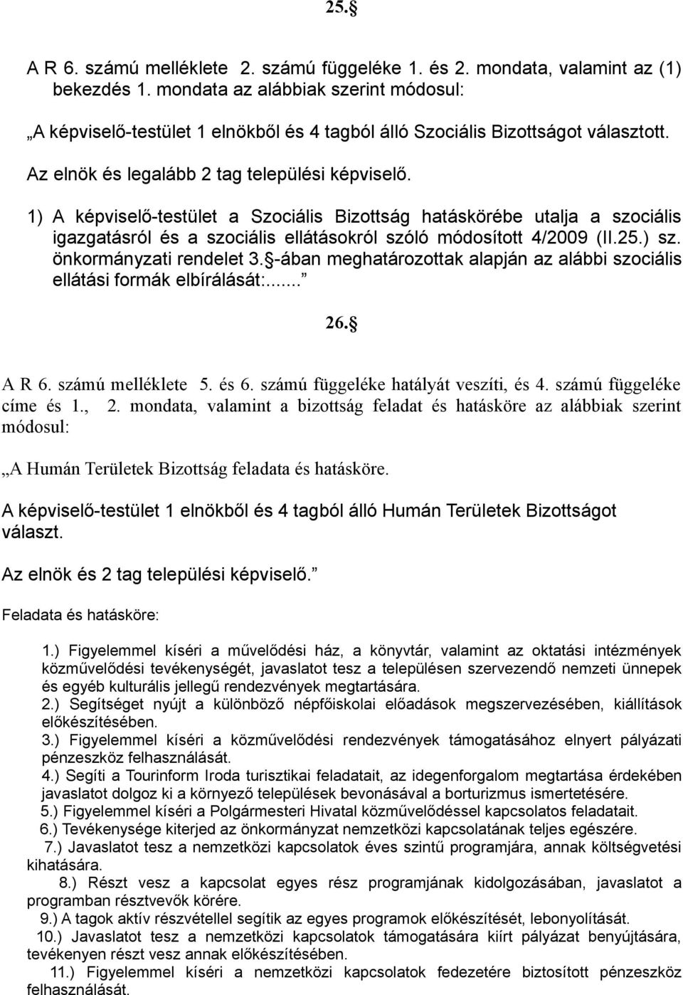 1) A képviselő-testület a Szociális Bizottság hatáskörébe utalja a szociális igazgatásról és a szociális ellátásokról szóló módosított 4/2009 (II.25.) sz. önkormányzati rendelet 3.