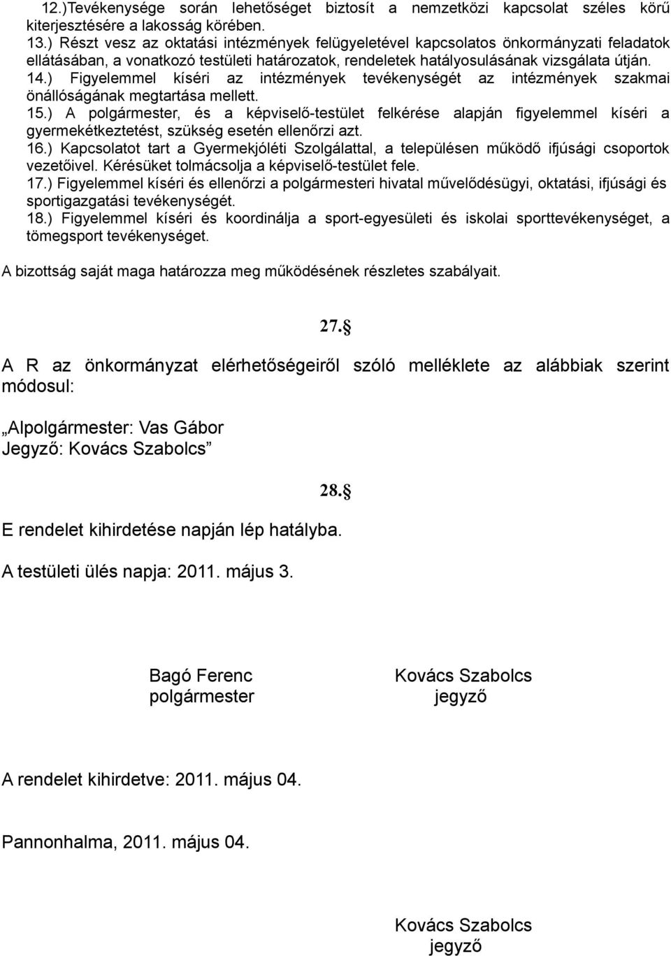 ) Figyelemmel kíséri az intézmények tevékenységét az intézmények szakmai önállóságának megtartása mellett. 15.