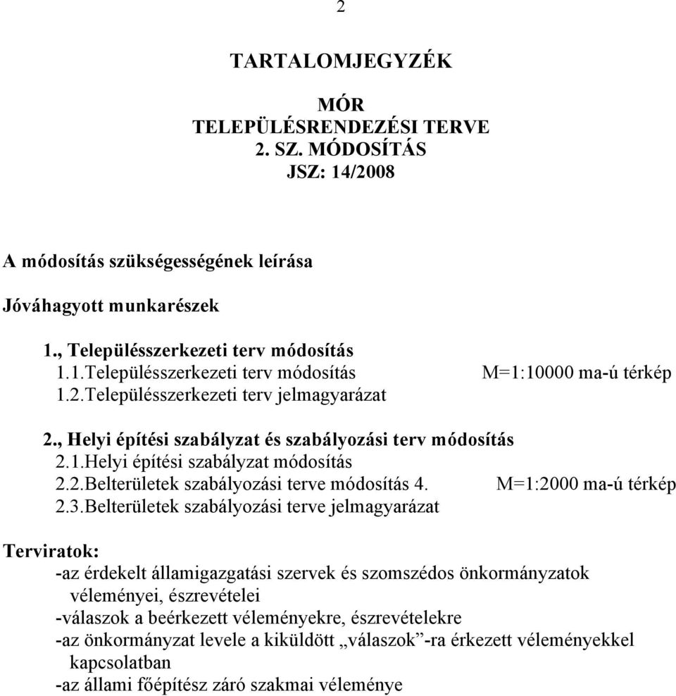 Belterületek szabályozási terve jelmagyarázat Terviratok: -az érdekelt államigazgatási szervek és szomszédos önkormányzatok véleményei, észrevételei -válaszok a beérkezett véleményekre,