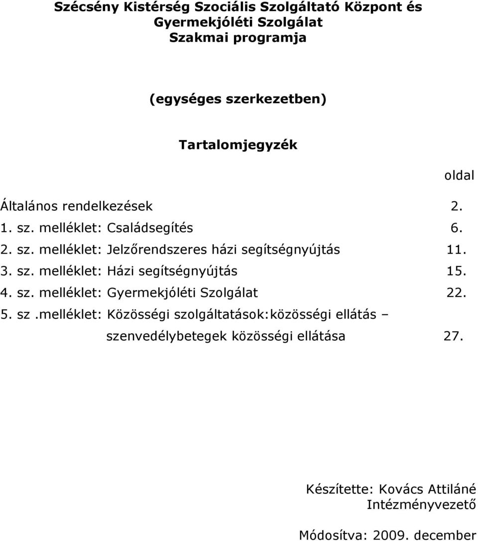 3. sz. melléklet: Házi segítségnyújtás 15. 4. sz. melléklet: Gyermekjóléti Szolgálat 22. 5. sz.melléklet: Közösségi szolgáltatások:közösségi ellátás szenvedélybetegek közösségi ellátása 27.