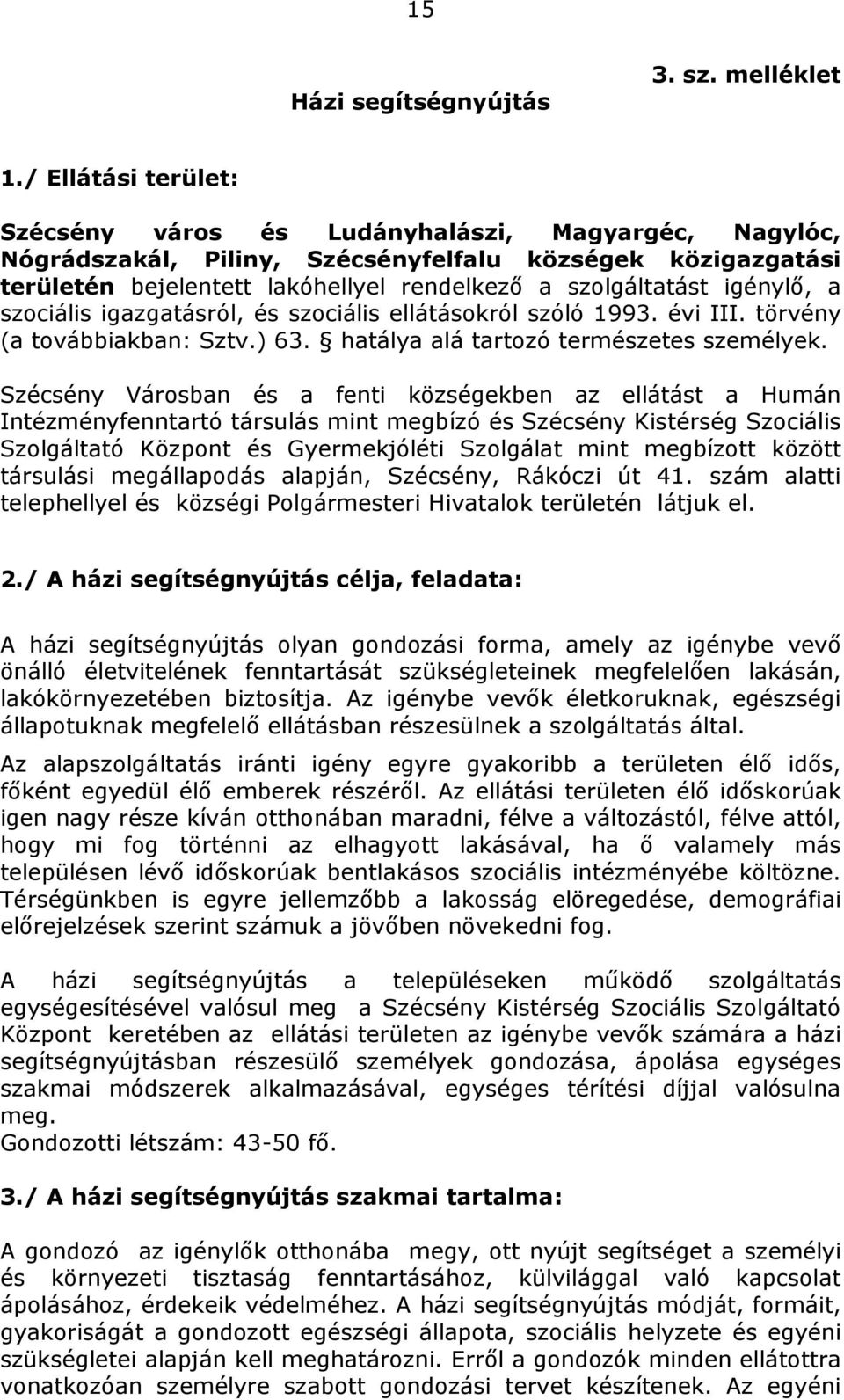 igénylı, a szociális igazgatásról, és szociális ellátásokról szóló 1993. évi III. törvény (a továbbiakban: Sztv.) 63. hatálya alá tartozó természetes személyek.