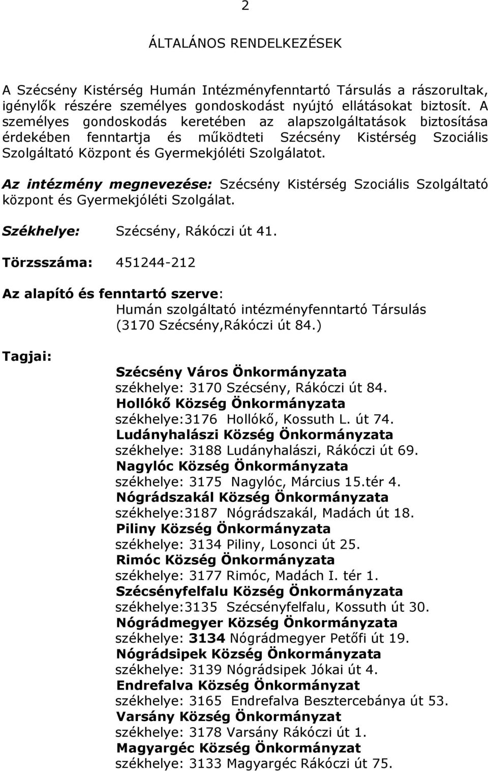 Az intézmény megnevezése: Szécsény Kistérség Szociális Szolgáltató központ és Gyermekjóléti Szolgálat. Székhelye: Szécsény, Rákóczi út 41.