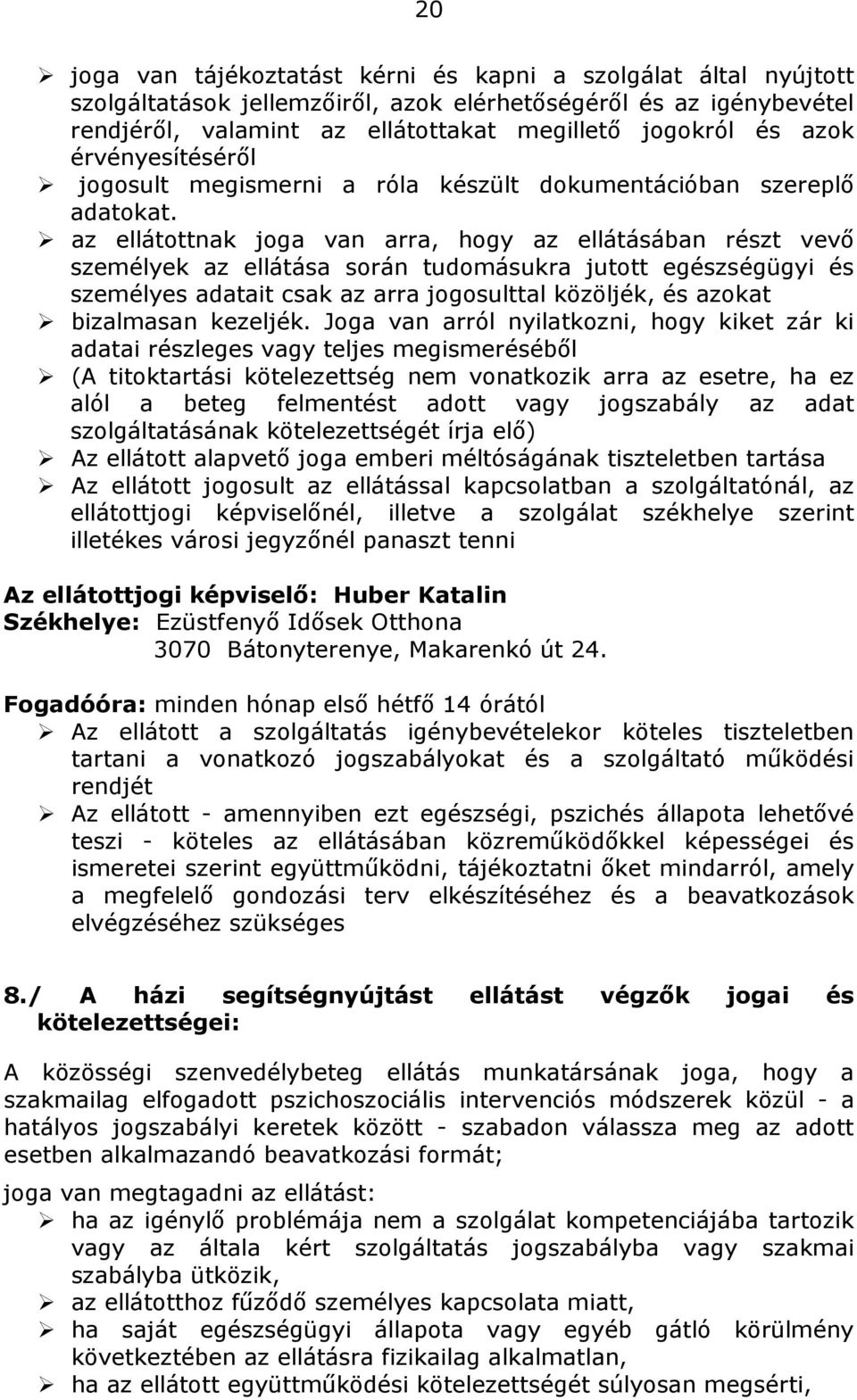 az ellátottnak joga van arra, hogy az ellátásában részt vevı személyek az ellátása során tudomásukra jutott egészségügyi és személyes adatait csak az arra jogosulttal közöljék, és azokat bizalmasan