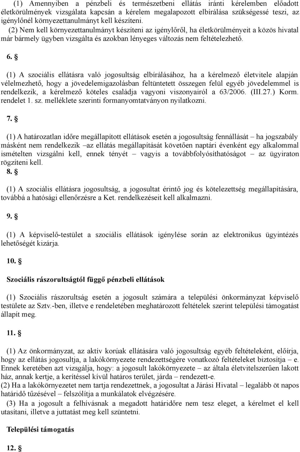 (1) A szociális ellátásra való jogosultság elbírálásához, ha a kérelmező életvitele alapján vélelmezhető, hogy a jövedelemigazolásban feltüntetett összegen felül egyéb jövedelemmel is rendelkezik, a