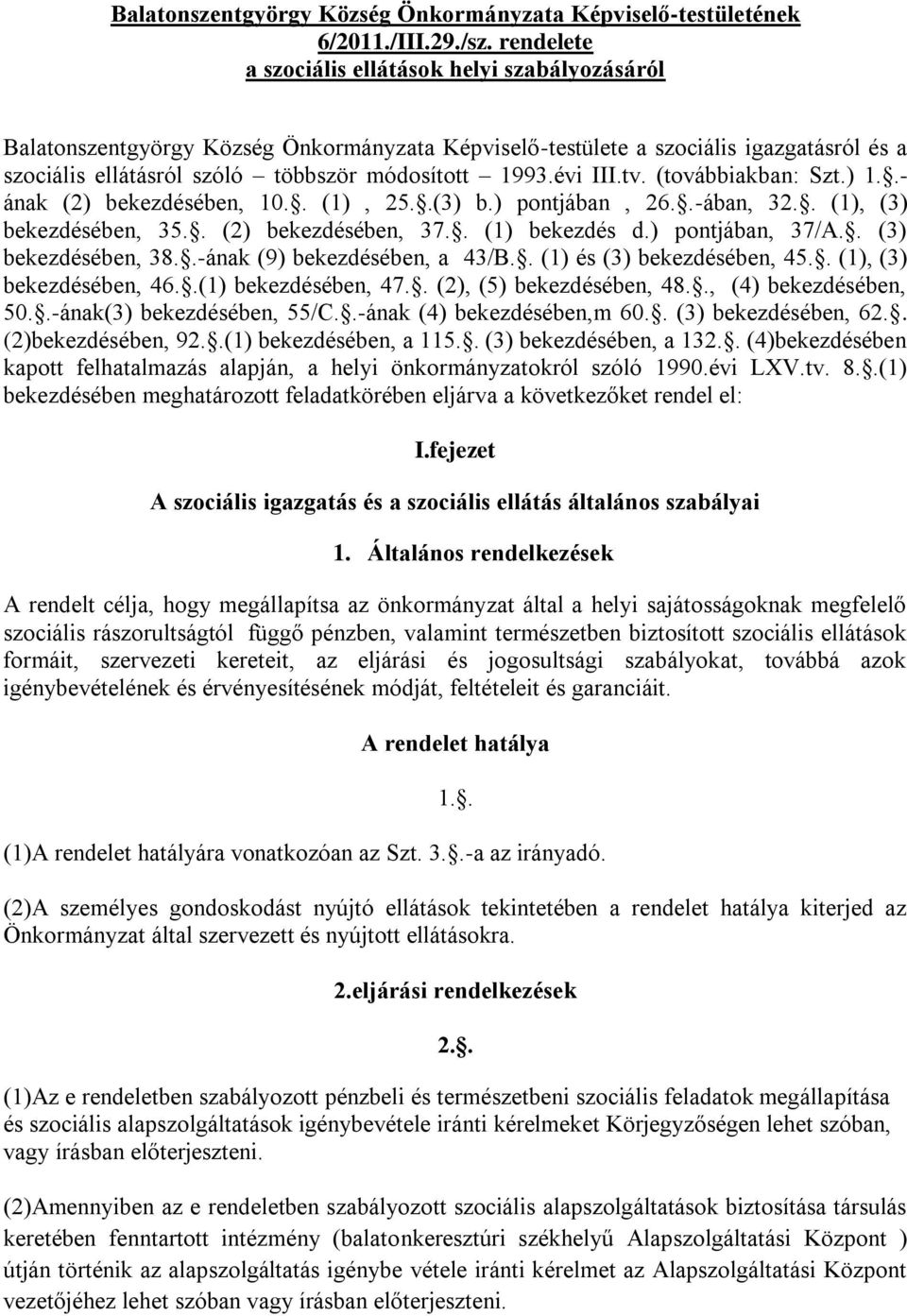 évi III.tv. (továbbiakban: Szt.) 1..- ának (2) bekezdésében, 10.. (1), 25..(3) b.) pontjában, 26..-ában, 32.. (1), (3) bekezdésében, 35.. (2) bekezdésében, 37.. (1) bekezdés d.) pontjában, 37/A.