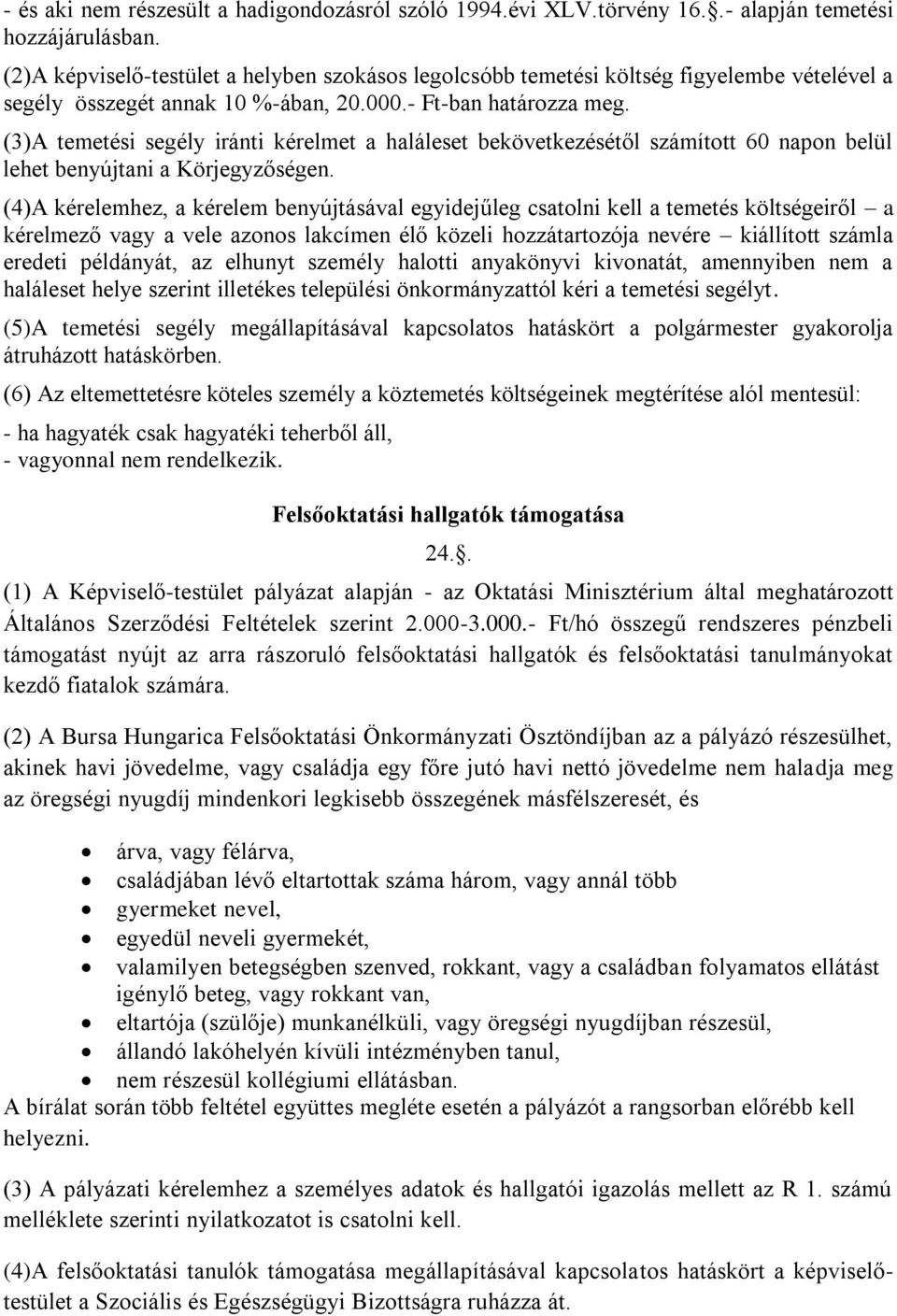 (3)A temetési segély iránti kérelmet a haláleset bekövetkezésétől számított 60 napon belül lehet benyújtani a Körjegyzőségen.