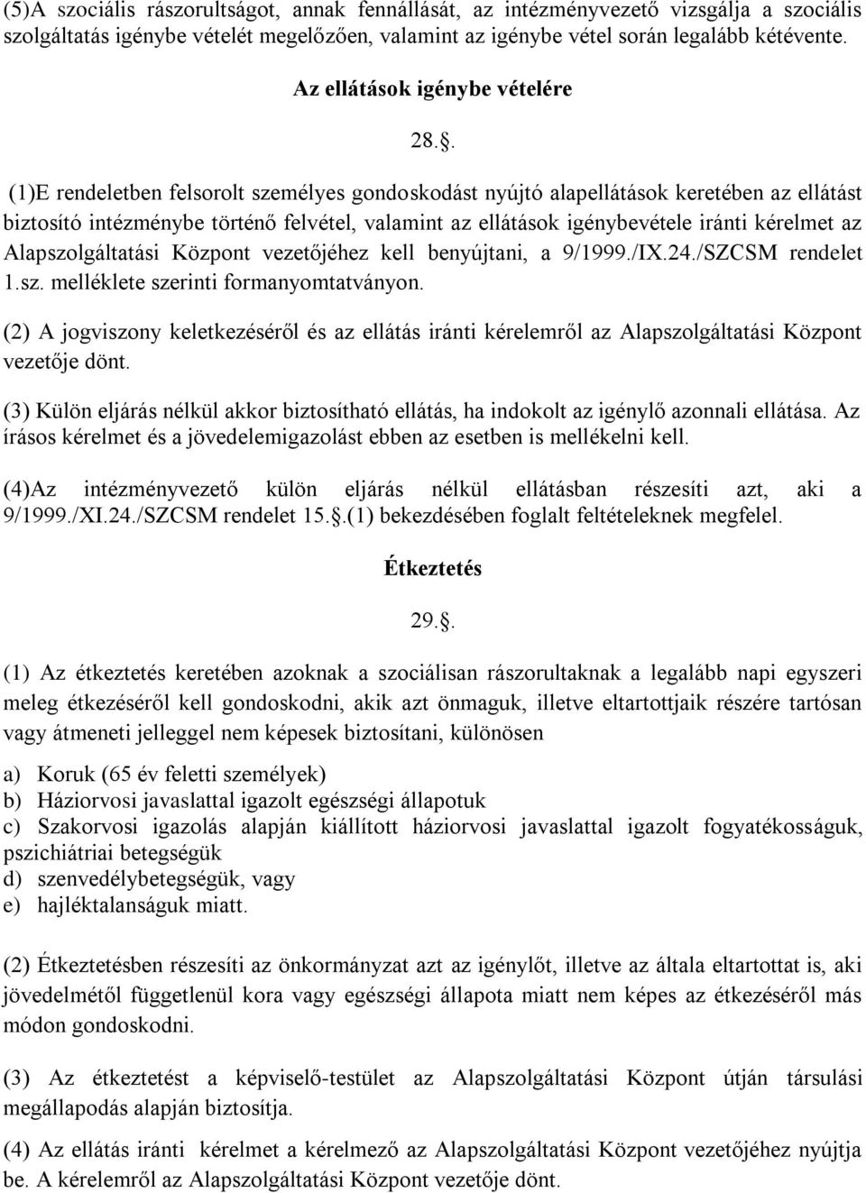 . (1)E rendeletben felsorolt személyes gondoskodást nyújtó alapellátások keretében az ellátást biztosító intézménybe történő felvétel, valamint az ellátások igénybevétele iránti kérelmet az