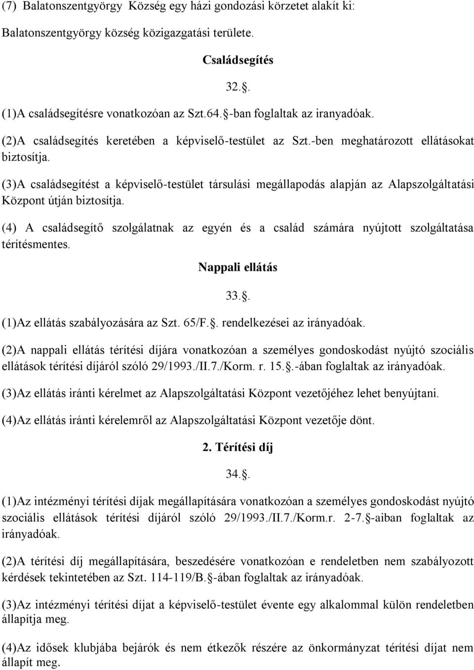 (3)A családsegítést a képviselő-testület társulási megállapodás alapján az Alapszolgáltatási Központ útján biztosítja.
