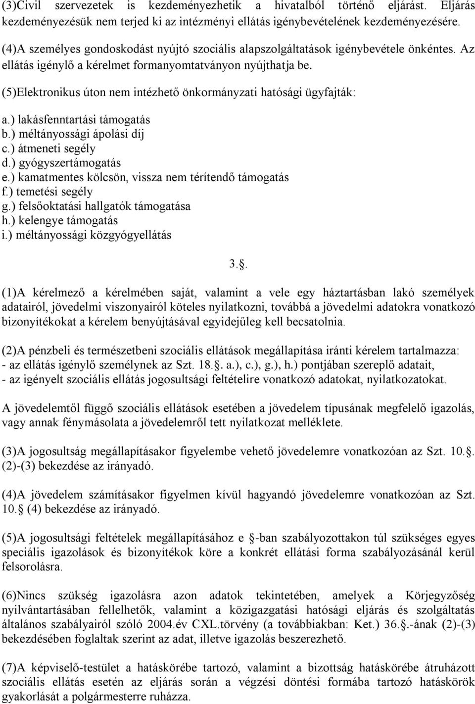 (5)Elektronikus úton nem intézhető önkormányzati hatósági ügyfajták: a.) lakásfenntartási támogatás b.) méltányossági ápolási díj c.) átmeneti segély d.) gyógyszertámogatás e.