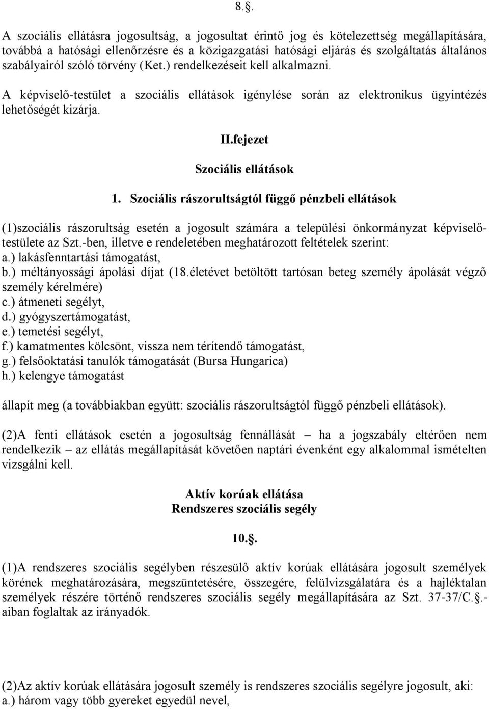 fejezet Szociális ellátások 1. Szociális rászorultságtól függő pénzbeli ellátások (1)szociális rászorultság esetén a jogosult számára a települési önkormányzat képviselőtestülete az Szt.