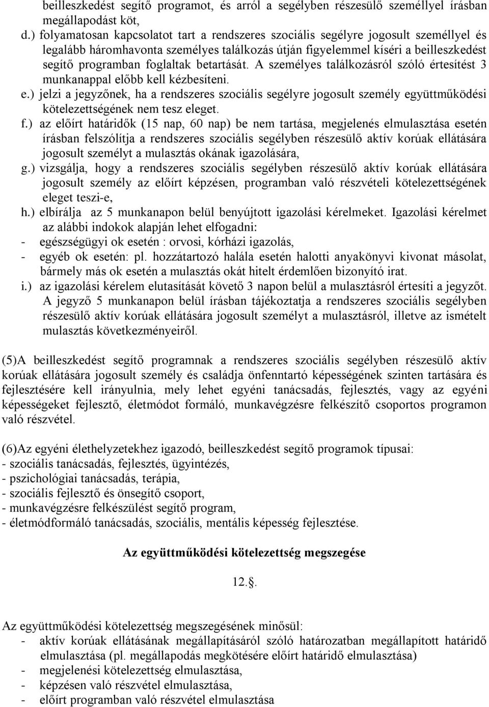 betartását. A személyes találkozásról szóló értesítést 3 munkanappal előbb kell kézbesíteni. e.) jelzi a jegyzőnek, ha a rendszeres szociális segélyre jogosult személy együttműködési kötelezettségének nem tesz eleget.