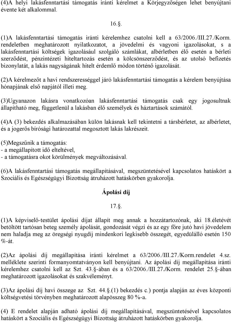 rendeletben meghatározott nyilatkozatot, a jövedelmi és vagyoni igazolásokat, s a lakásfenntartási költségek igazolásául szolgáló számlákat, albérletben élő esetén a bérleti szerződést, pénzintézeti