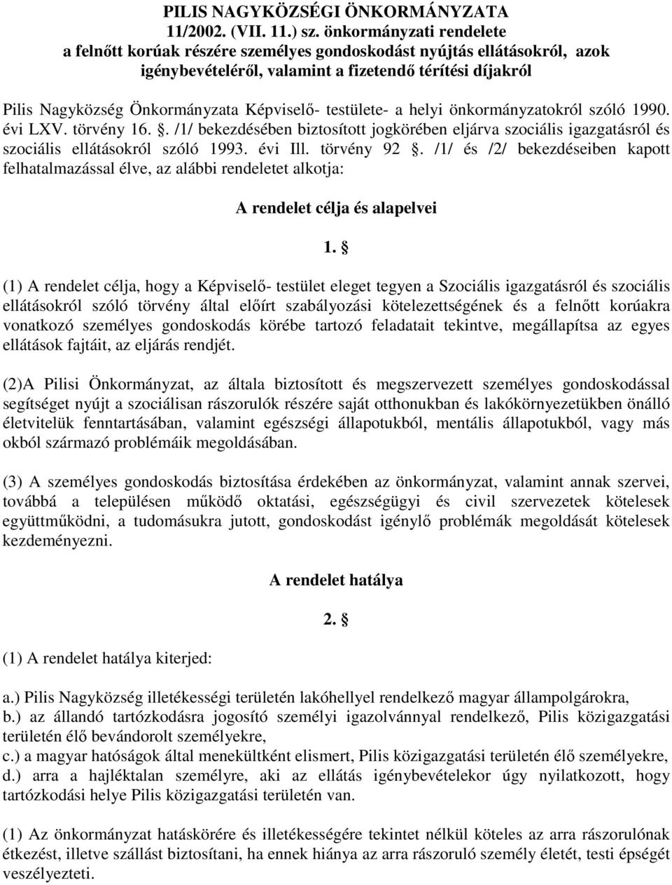 testülete- a helyi önkormányzatokról szóló 1990. évi LXV. törvény 16.. /1/ bekezdésében biztosított jogkörében eljárva szociális igazgatásról és szociális ellátásokról szóló 1993. évi Ill. törvény 92.