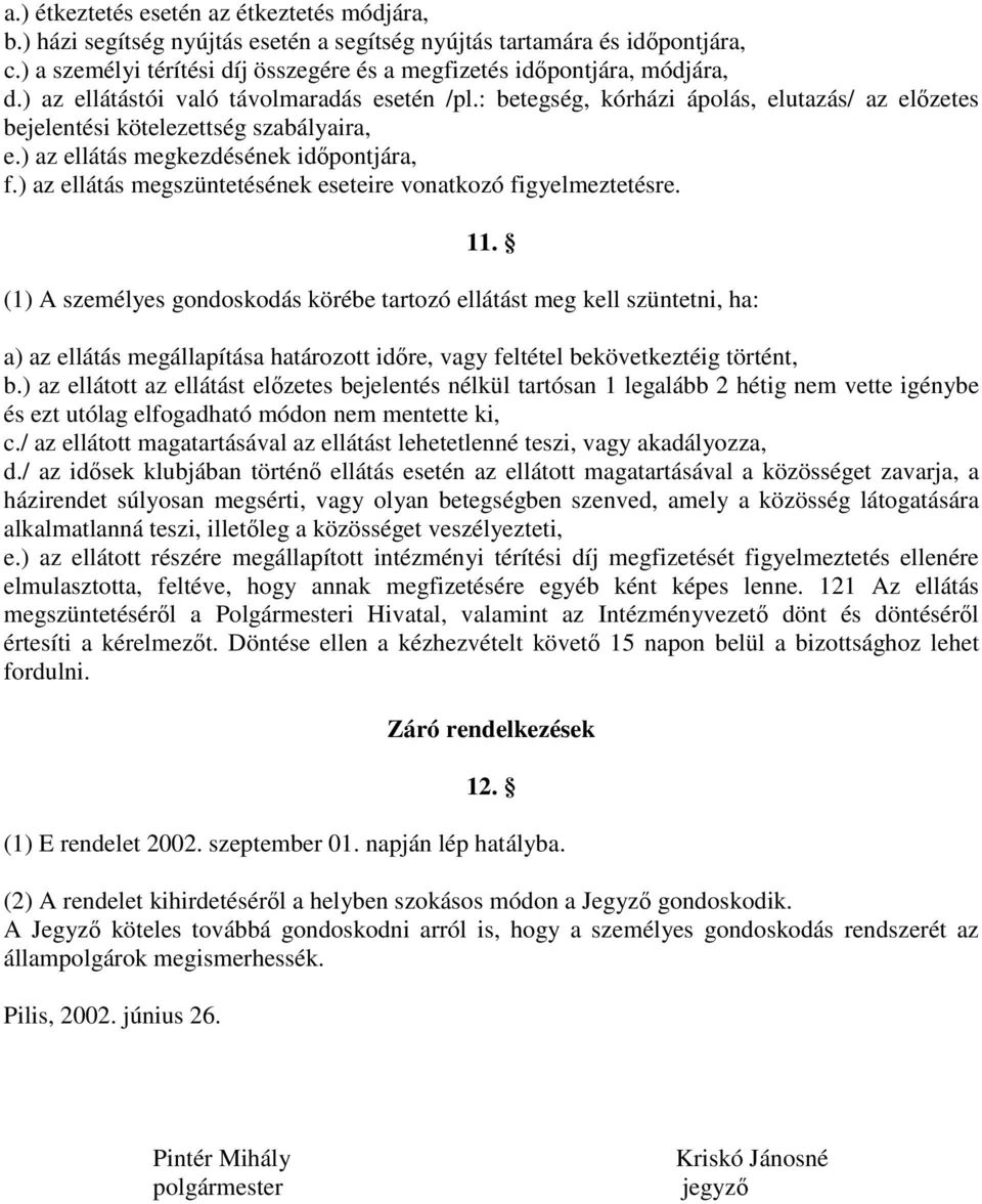 : betegség, kórházi ápolás, elutazás/ az elızetes bejelentési kötelezettség szabályaira, e.) az ellátás megkezdésének idıpontjára, f.) az ellátás megszüntetésének eseteire vonatkozó figyelmeztetésre.