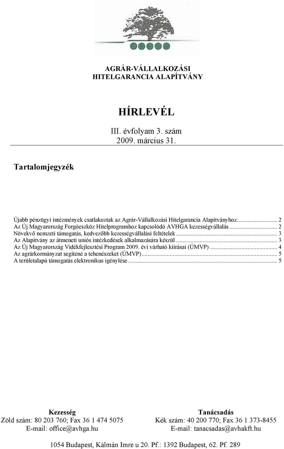 .. 2 Az Új Magyarország Forgóeszköz Hitelprogramhoz kapcsolódó AVHGA kezességvállalás... 2 Növekvő nemzeti támogatás, kedvezőbb kezességvállalási feltételek.