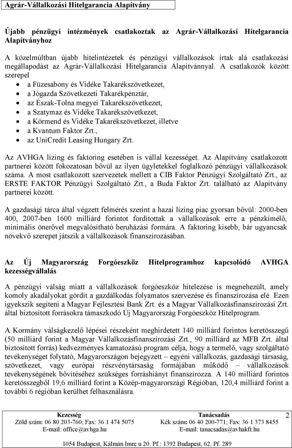 A csatlakozók között szerepel a Füzesabony és Vidéke Takarékszövetkezet, a Jógazda Szövetkezeti Takarékpénztár, az Észak-Tolna megyei Takarékszövetkezet, a Szatymaz és Vidéke Takarékszövetkezet, a