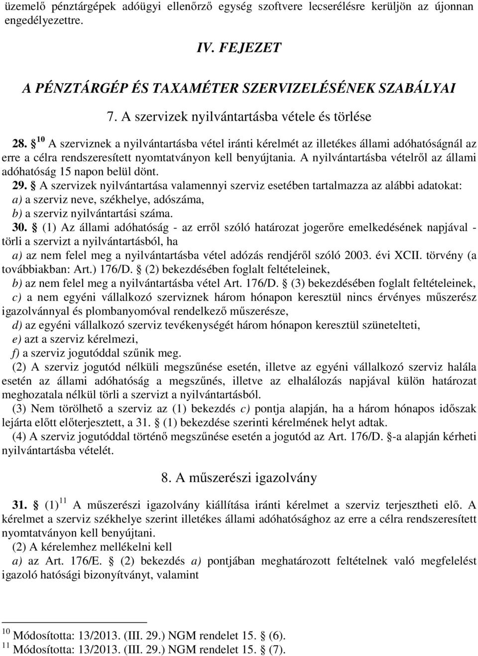 10 A szerviznek a nyilvántartásba vétel iránti kérelmét az illetékes állami adóhatóságnál az erre a célra rendszeresített nyomtatványon kell benyújtania.