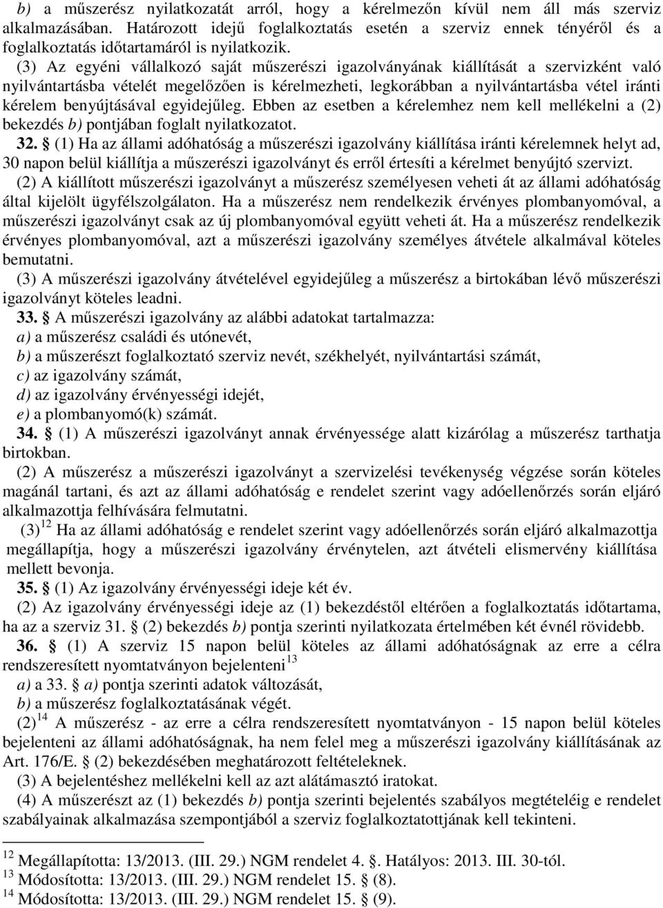 (3) Az egyéni vállalkozó saját műszerészi igazolványának kiállítását a szervizként való nyilvántartásba vételét megelőzően is kérelmezheti, legkorábban a nyilvántartásba vétel iránti kérelem