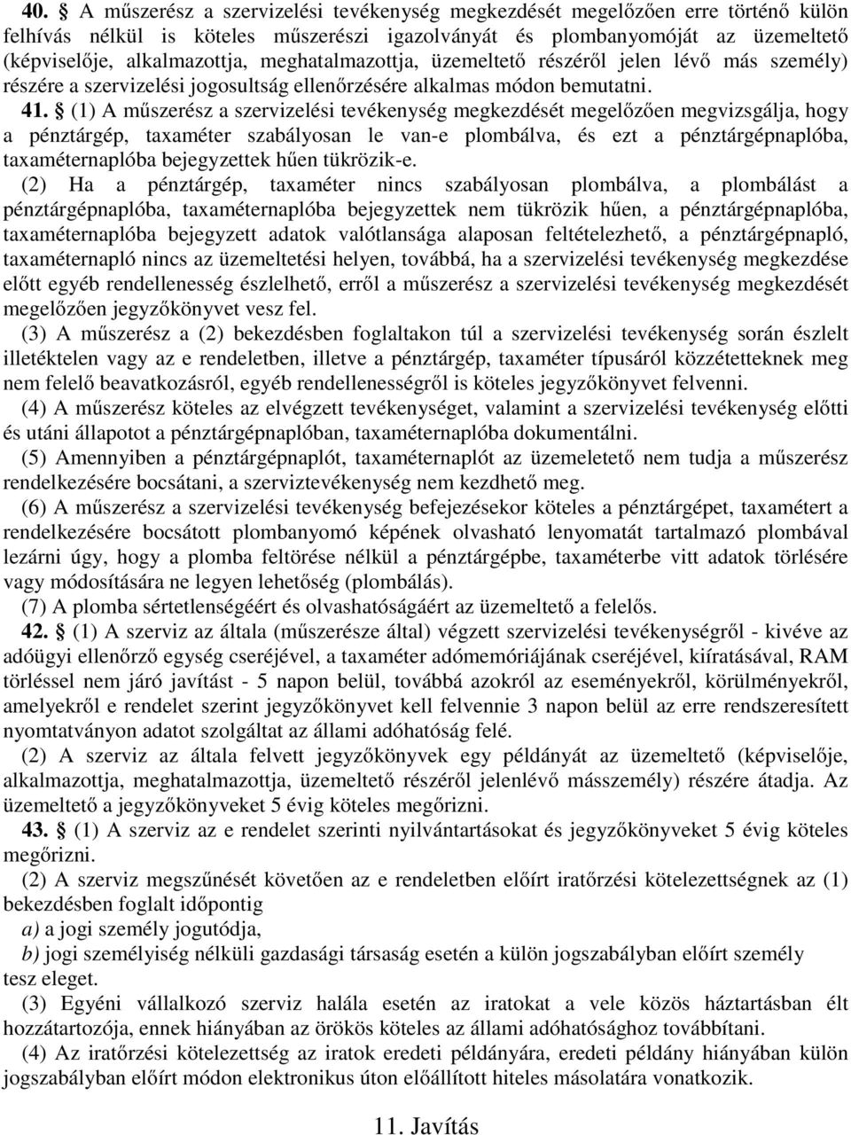(1) A műszerész a szervizelési tevékenység megkezdését megelőzően megvizsgálja, hogy a pénztárgép, taxaméter szabályosan le van-e plombálva, és ezt a pénztárgépnaplóba, taxaméternaplóba bejegyzettek