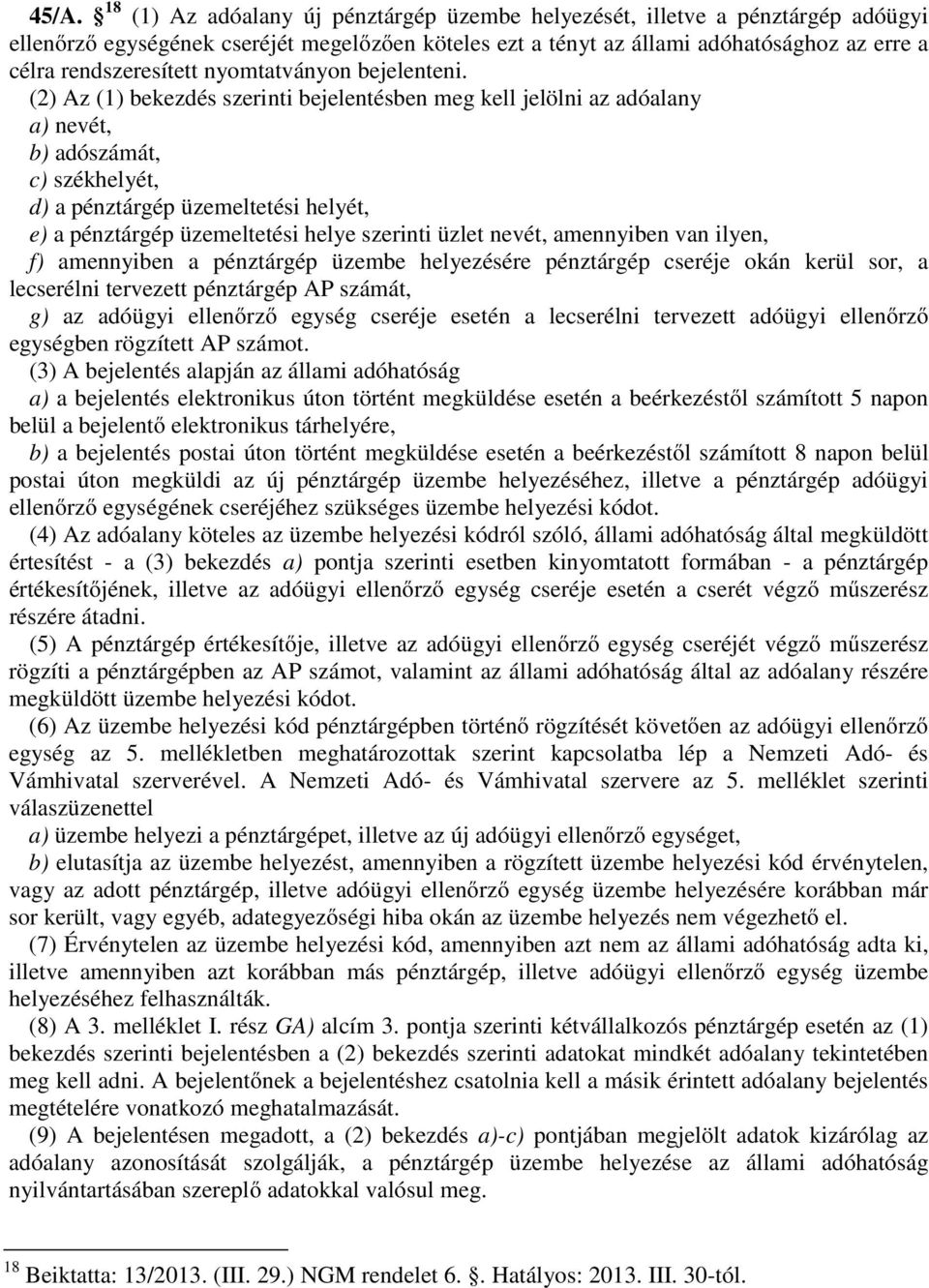 (2) Az (1) bekezdés szerinti bejelentésben meg kell jelölni az adóalany a) nevét, b) adószámát, c) székhelyét, d) a pénztárgép üzemeltetési helyét, e) a pénztárgép üzemeltetési helye szerinti üzlet