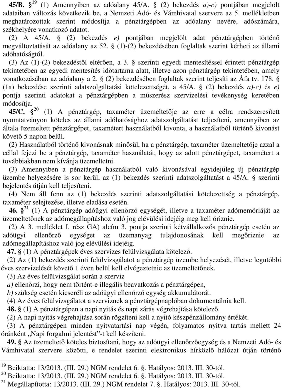 (2) bekezdés e) pontjában megjelölt adat pénztárgépben történő megváltoztatását az adóalany az 52. (1)-(2) bekezdésében foglaltak szerint kérheti az állami adóhatóságtól.
