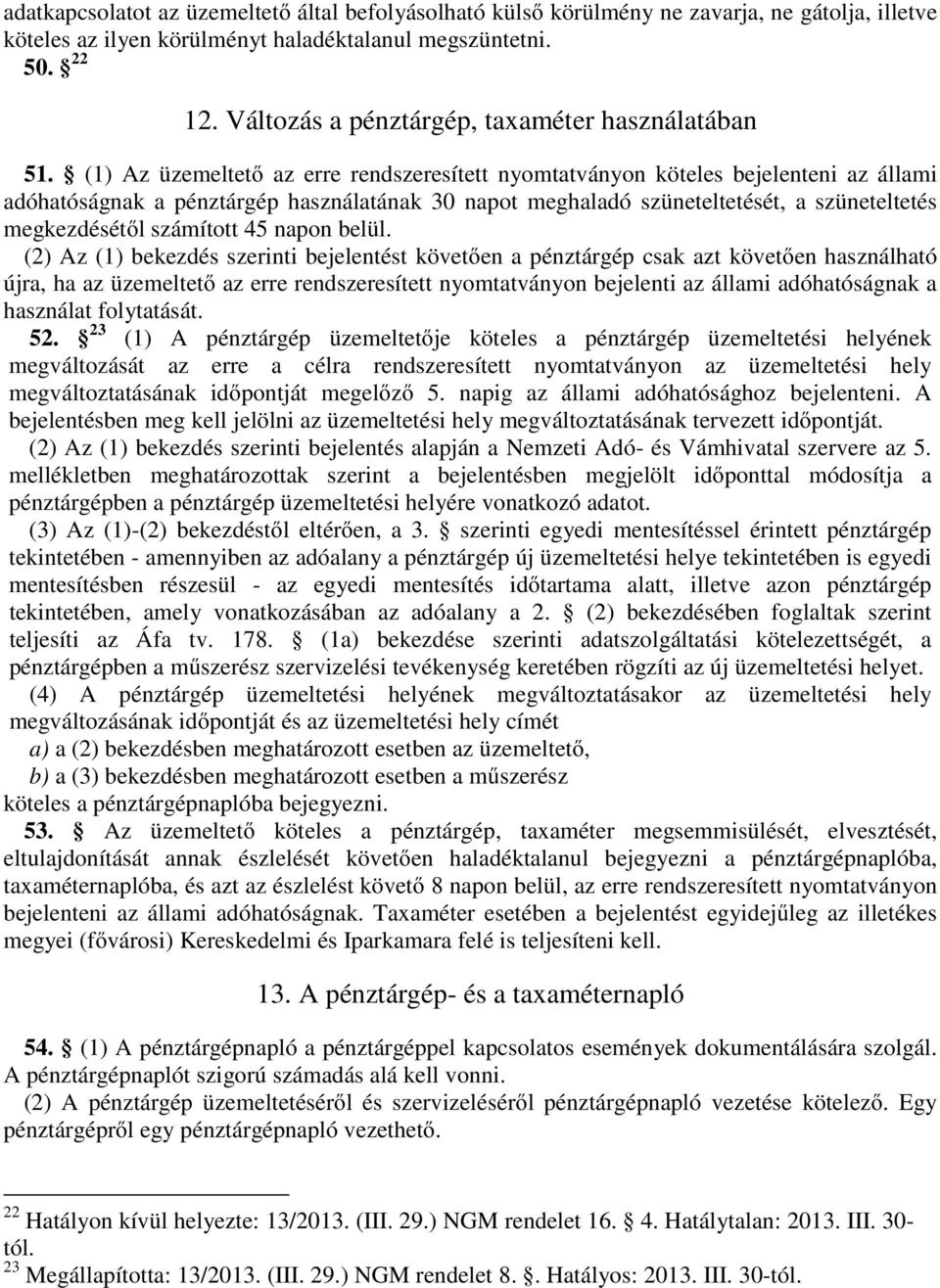 (1) Az üzemeltető az erre rendszeresített nyomtatványon köteles bejelenteni az állami adóhatóságnak a pénztárgép használatának 30 napot meghaladó szüneteltetését, a szüneteltetés megkezdésétől