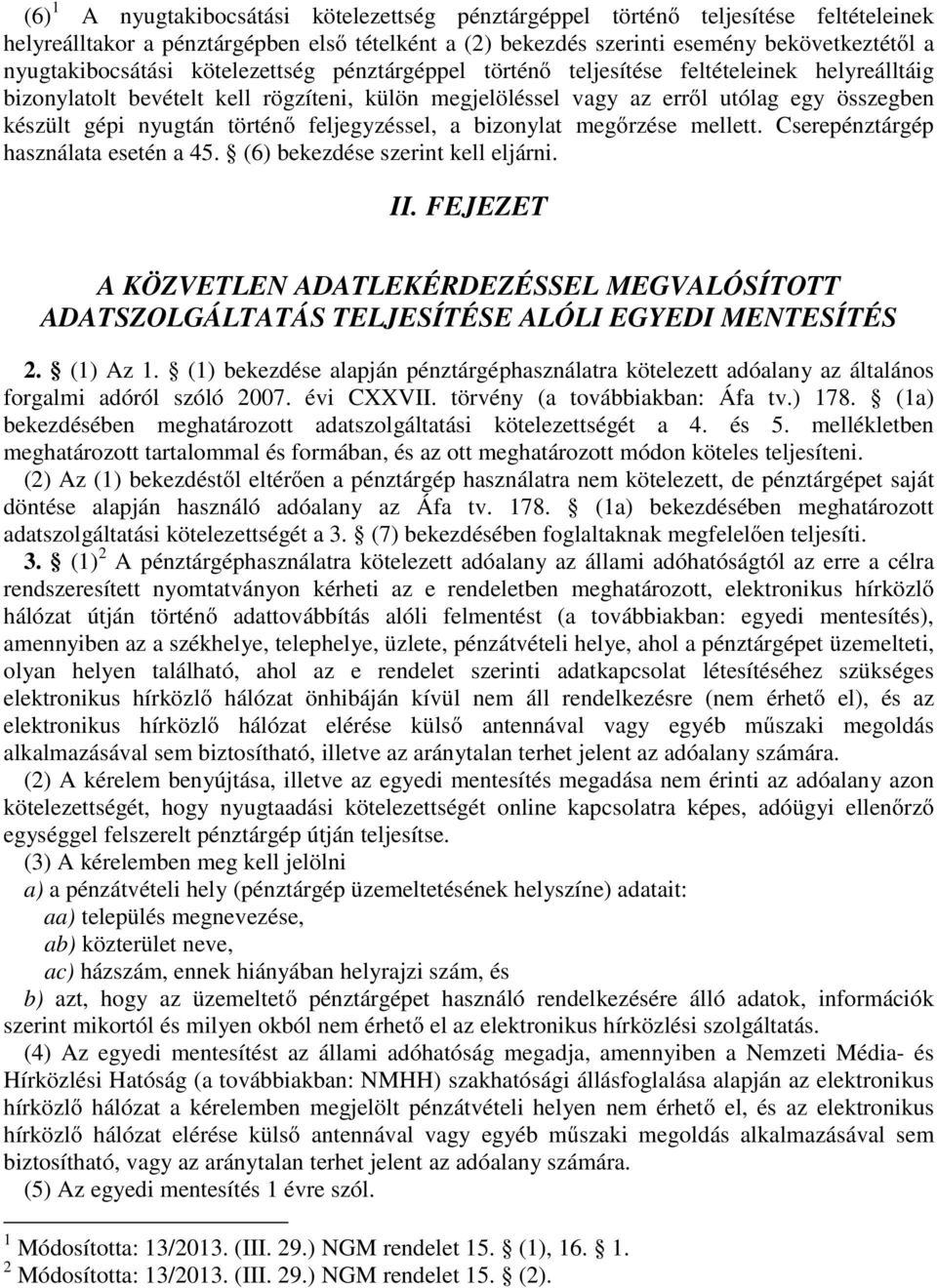 nyugtán történő feljegyzéssel, a bizonylat megőrzése mellett. Cserepénztárgép használata esetén a 45. (6) bekezdése szerint kell eljárni. II.