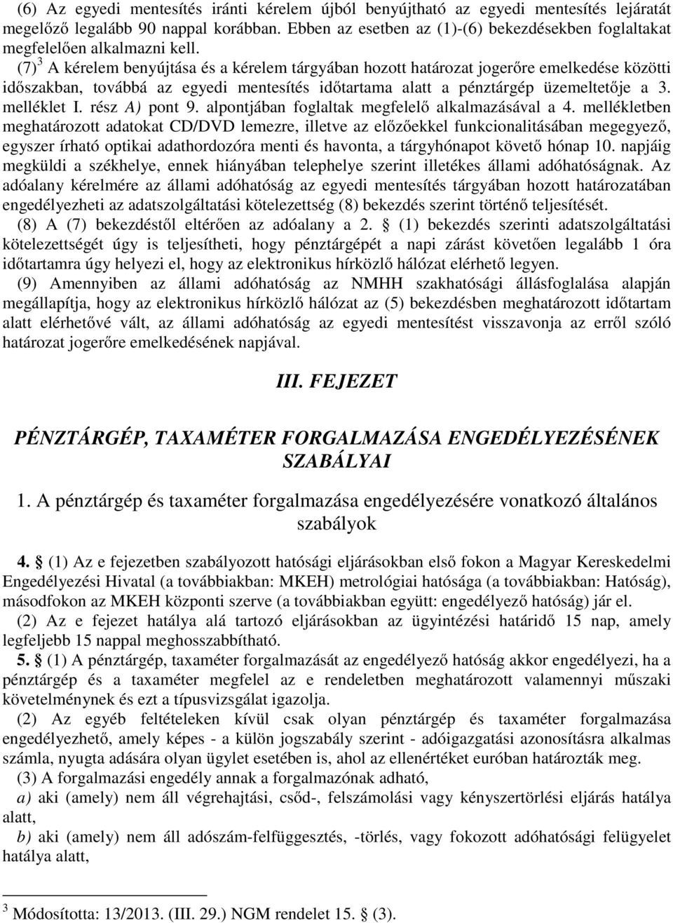 (7) 3 A kérelem benyújtása és a kérelem tárgyában hozott határozat jogerőre emelkedése közötti időszakban, továbbá az egyedi mentesítés időtartama alatt a pénztárgép üzemeltetője a 3. melléklet I.