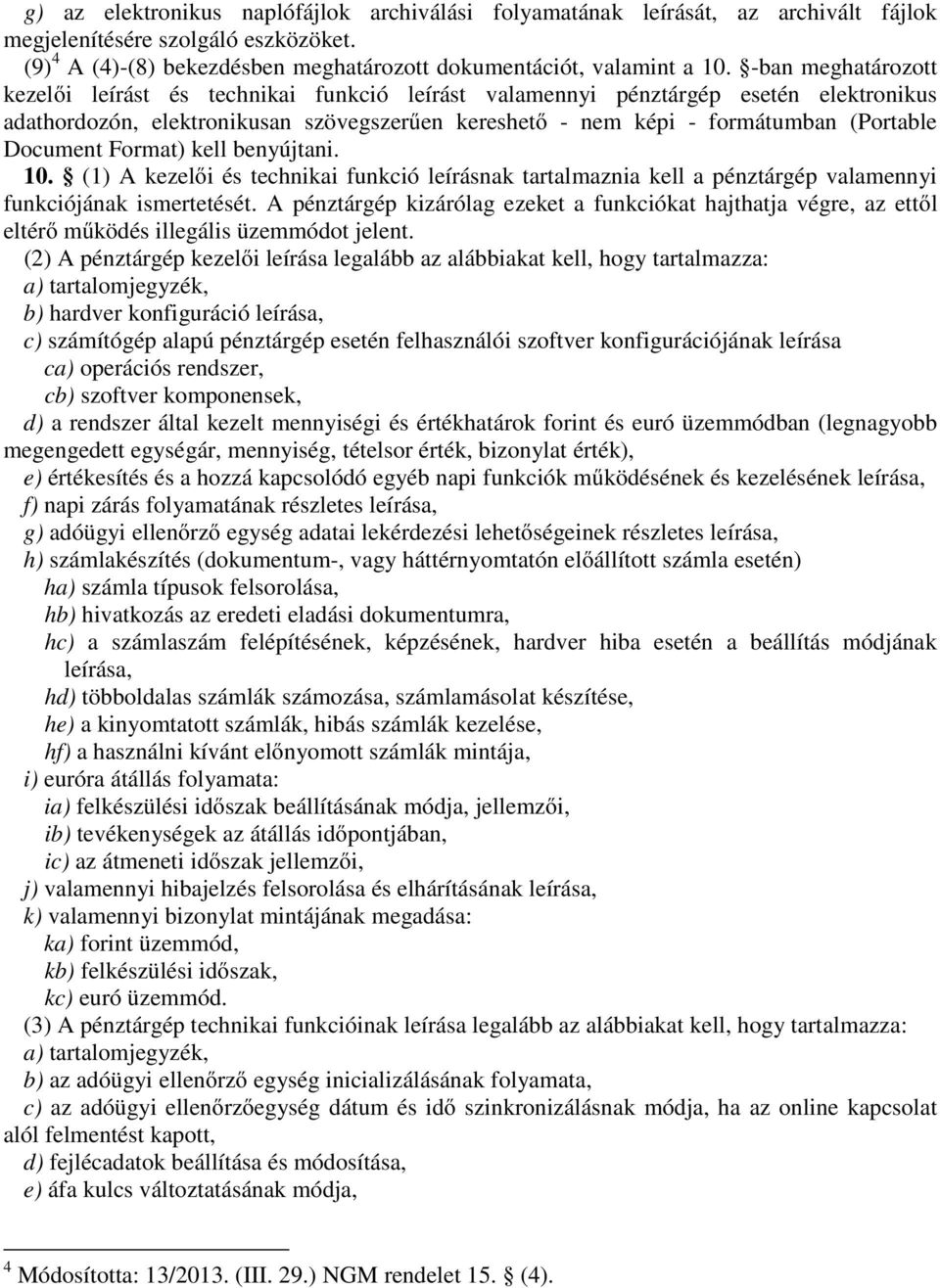 Document Format) kell benyújtani. 10. (1) A kezelői és technikai funkció leírásnak tartalmaznia kell a pénztárgép valamennyi funkciójának ismertetését.