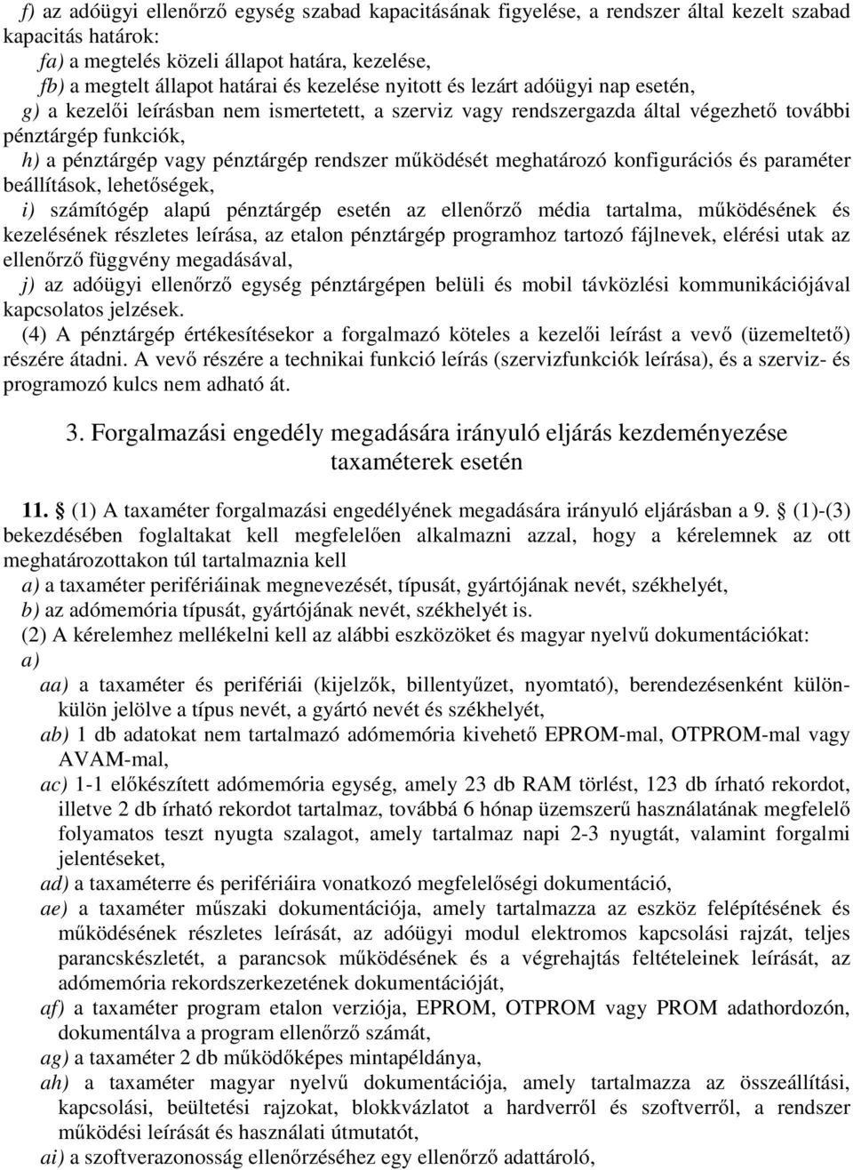 rendszer működését meghatározó konfigurációs és paraméter beállítások, lehetőségek, i) számítógép alapú pénztárgép esetén az ellenőrző média tartalma, működésének és kezelésének részletes leírása, az