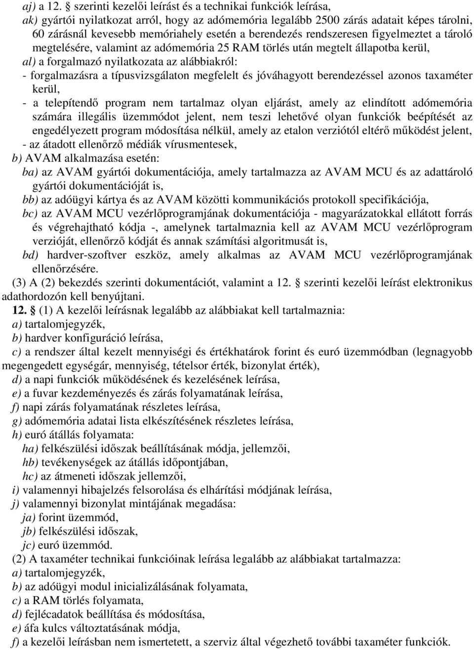 berendezés rendszeresen figyelmeztet a tároló megtelésére, valamint az adómemória 25 RAM törlés után megtelt állapotba kerül, al) a forgalmazó nyilatkozata az alábbiakról: - forgalmazásra a