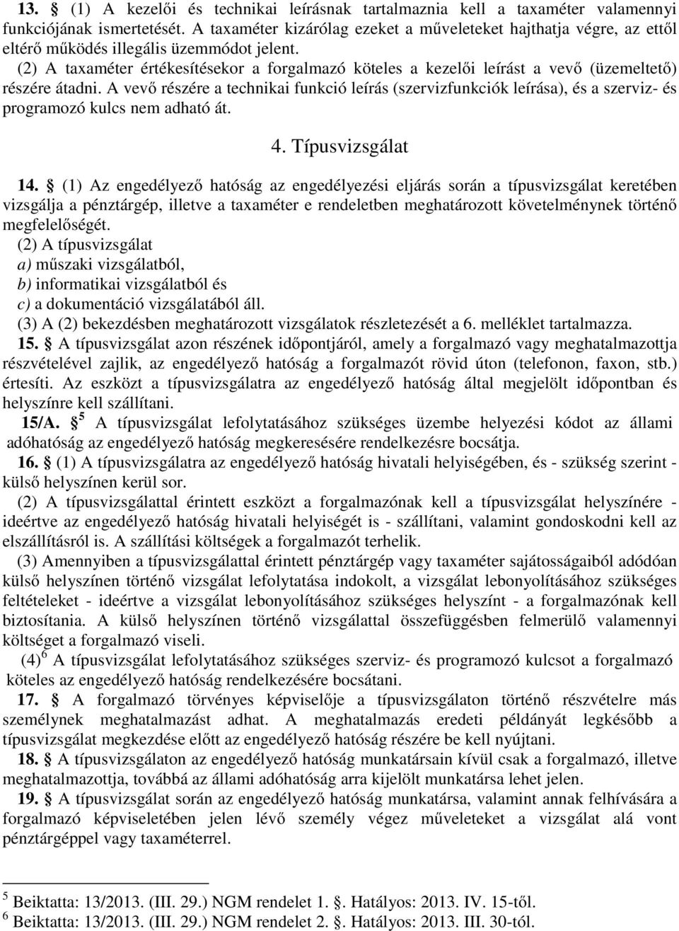 (2) A taxaméter értékesítésekor a forgalmazó köteles a kezelői leírást a vevő (üzemeltető) részére átadni.