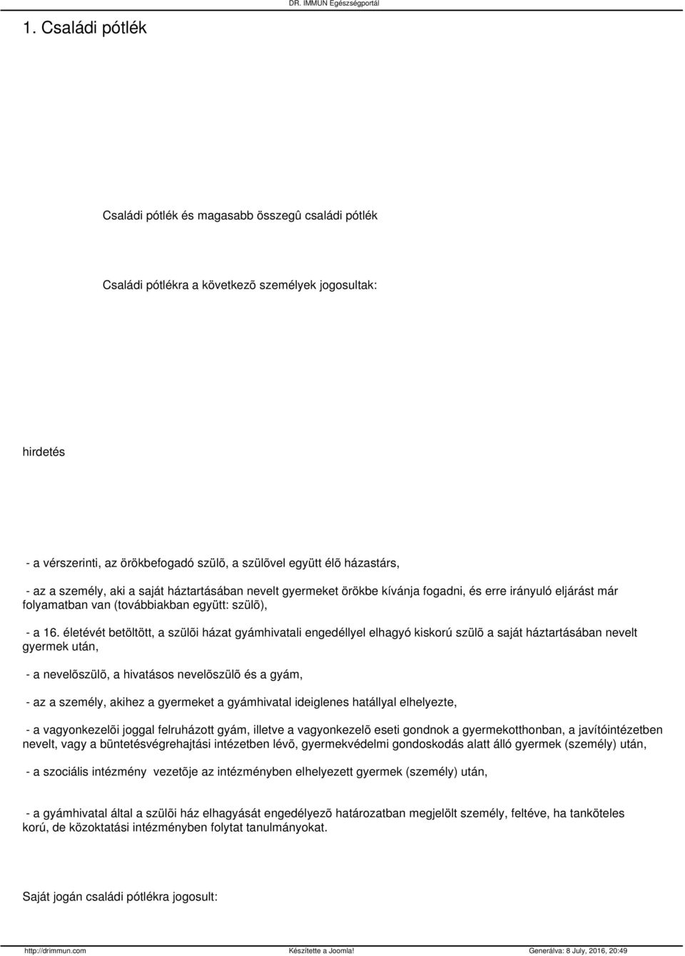 életévét betöltött, a szülõi házat gyámhivatali engedéllyel elhagyó kiskorú szülõ a saját háztartásában nevelt gyermek után, - a nevelõszülõ, a hivatásos nevelõszülõ és a gyám, - az a személy, akihez
