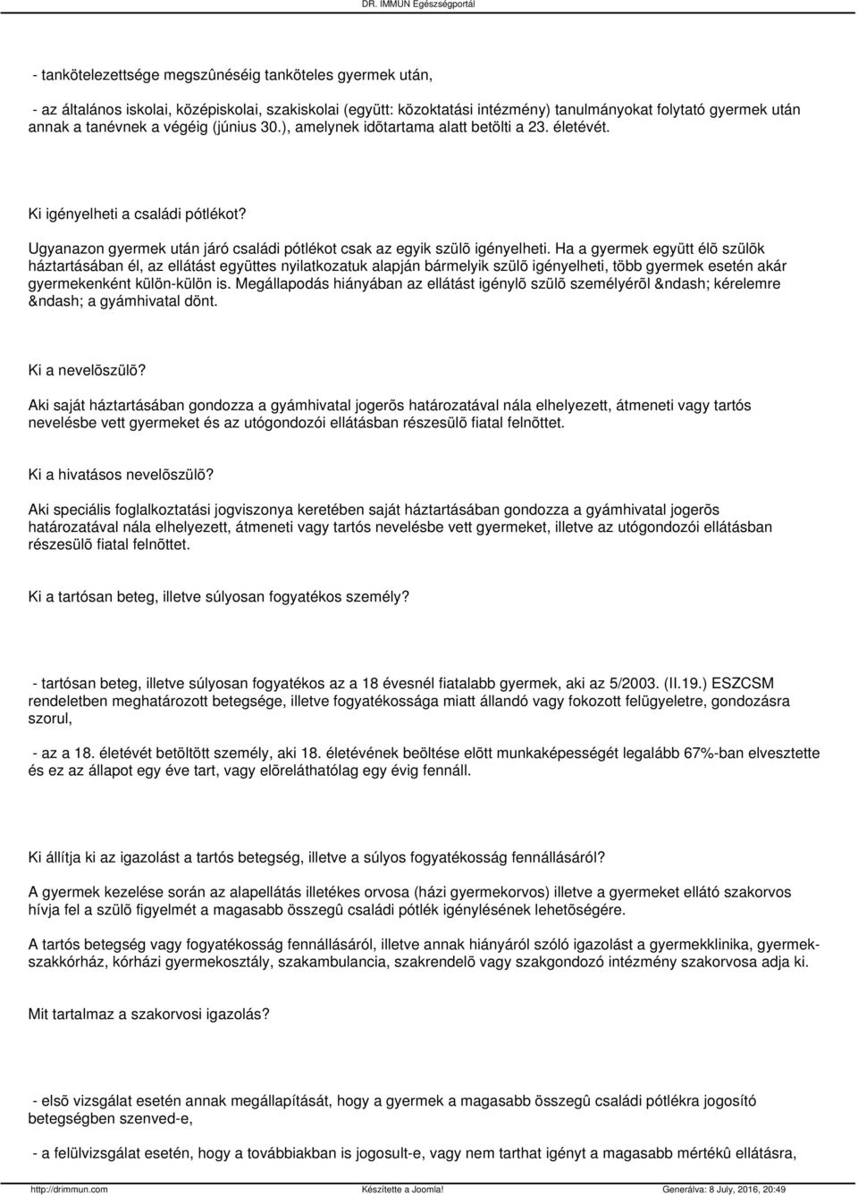 Ha a gyermek együtt élõ szülõk háztartásában él, az ellátást együttes nyilatkozatuk alapján bármelyik szülõ igényelheti, több gyermek esetén akár gyermekenként külön-külön is.