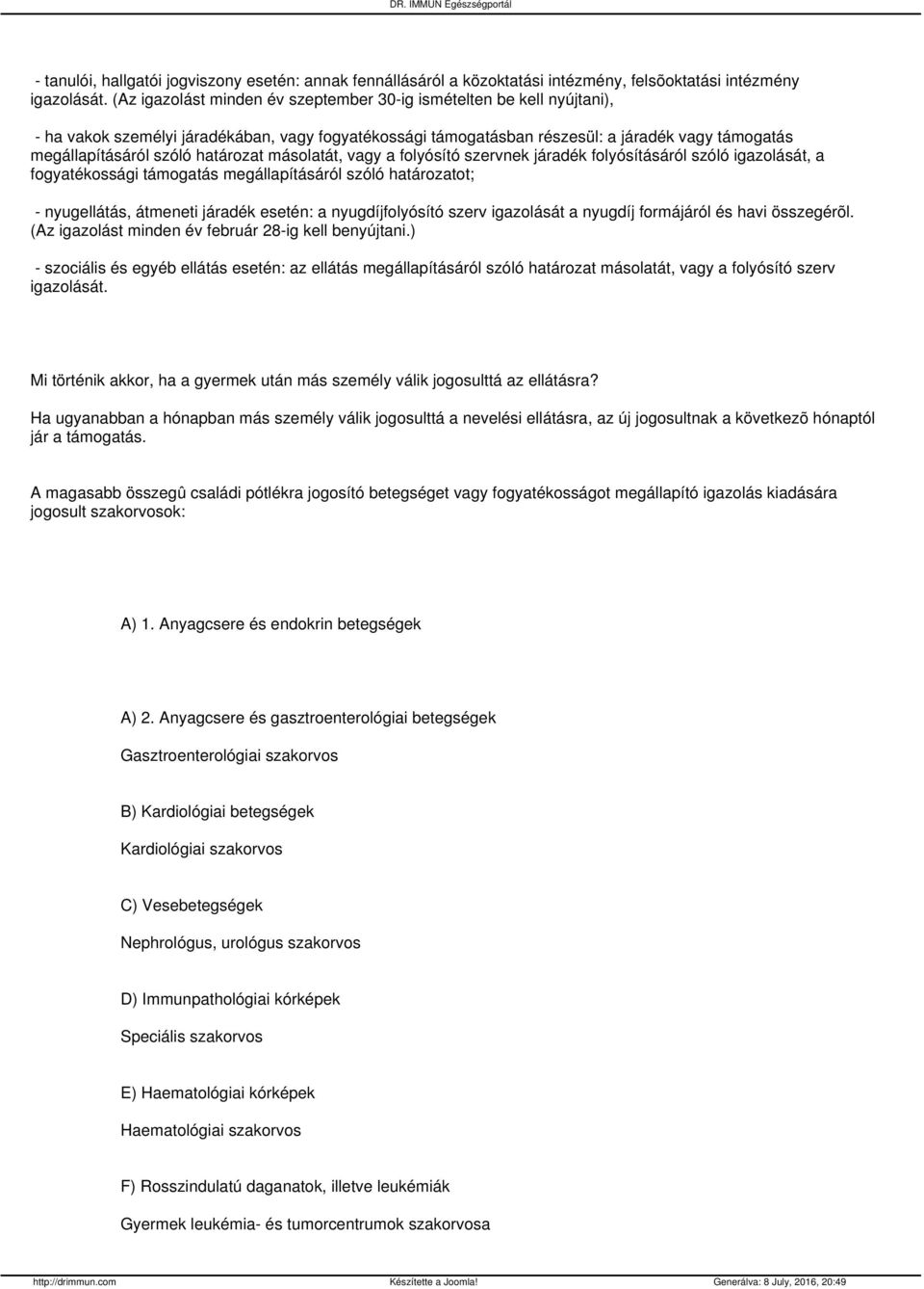 határozat másolatát, vagy a folyósító szervnek járadék folyósításáról szóló igazolását, a fogyatékossági támogatás megállapításáról szóló határozatot; - nyugellátás, átmeneti járadék esetén: a