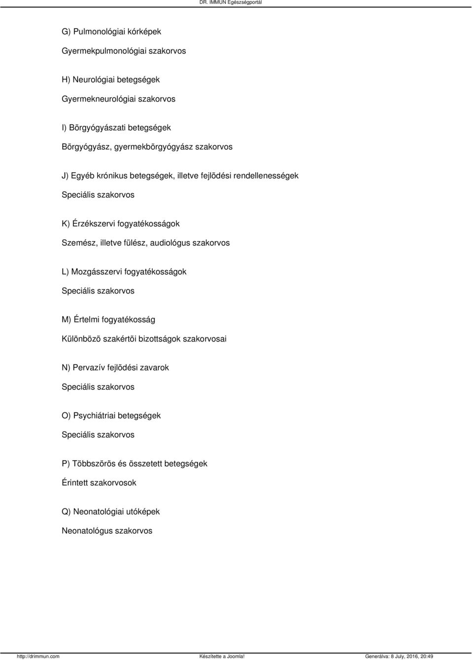 illetve fülész, audiológus szakorvos L) Mozgásszervi fogyatékosságok M) Értelmi fogyatékosság Különbözõ szakértõi bizottságok szakorvosai N)