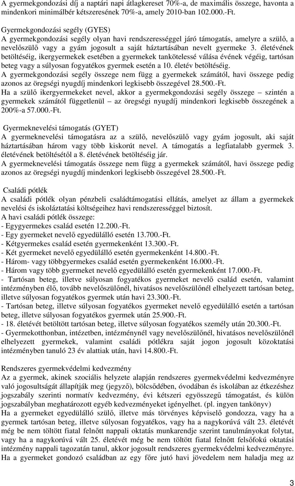 életévének betöltéséig, ikergyermekek esetében a gyermekek tankötelessé válása évének végéig, tartósan beteg vagy a súlyosan fogyatékos gyermek esetén a 10. életév betöltéséig.