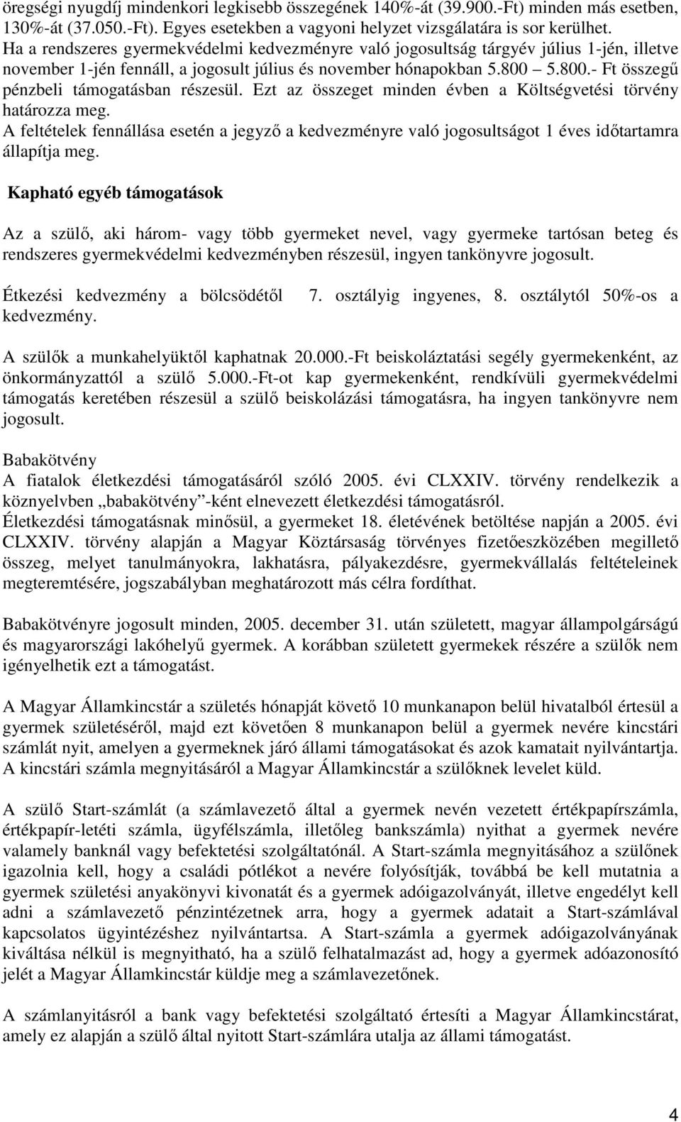 5.800.- Ft összegő pénzbeli támogatásban részesül. Ezt az összeget minden évben a Költségvetési törvény határozza meg.