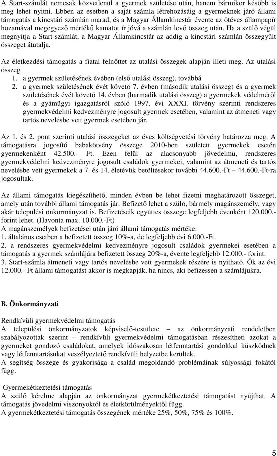 ír jóvá a számlán levı összeg után. Ha a szülı végül megnyitja a Start-számlát, a Magyar Államkincstár az addig a kincstári számlán összegyőlt összeget átutalja.
