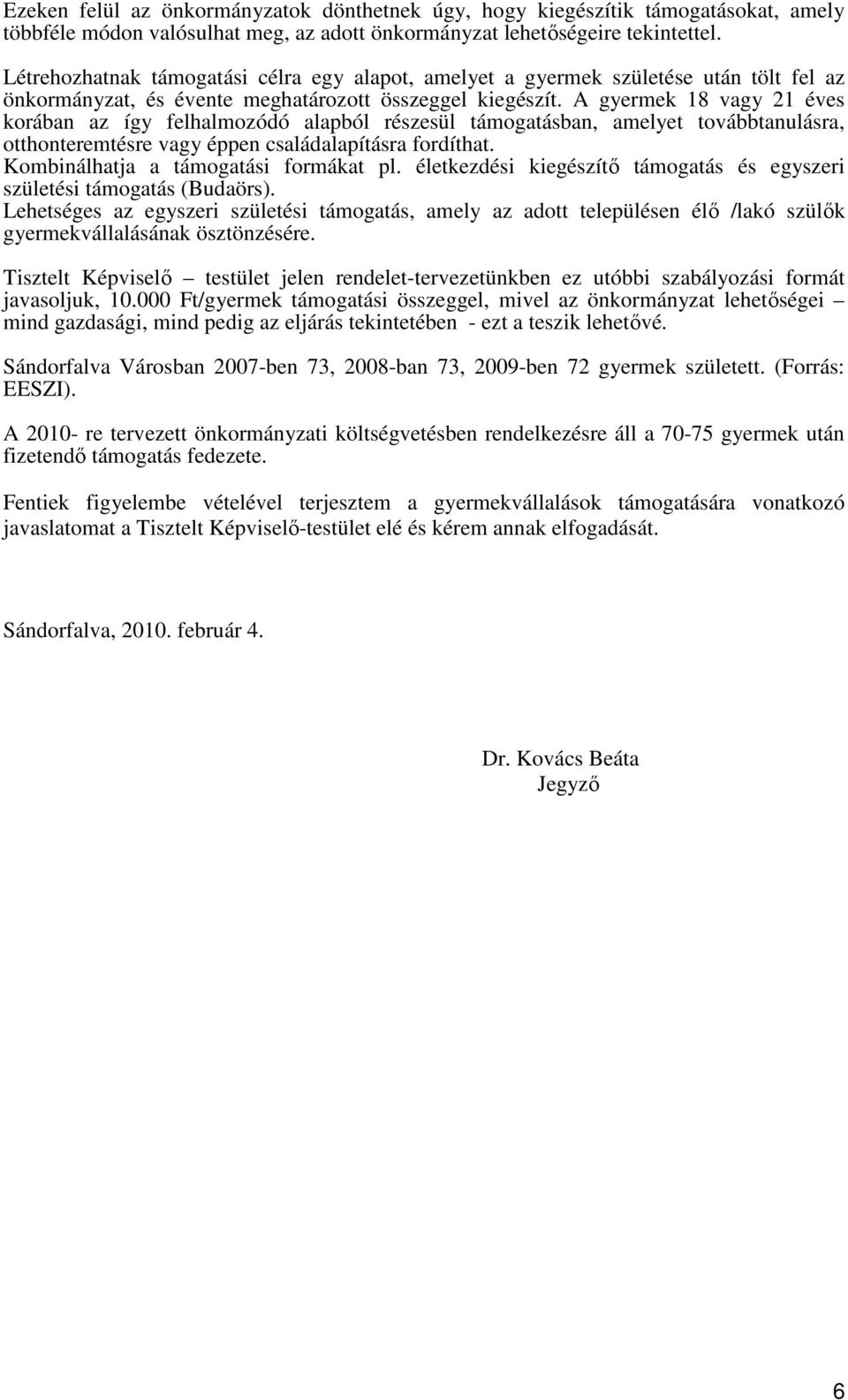 A gyermek 18 vagy 21 éves korában az így felhalmozódó alapból részesül támogatásban, amelyet továbbtanulásra, otthonteremtésre vagy éppen családalapításra fordíthat.