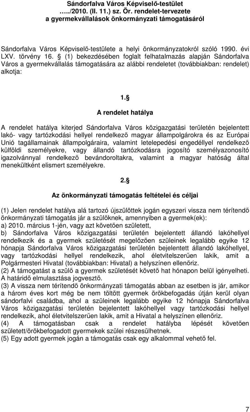 (1) bekezdésében foglalt felhatalmazás alapján Sándorfalva Város a gyermekvállalás támogatására az alábbi rendeletet (továbbiakban: rendelet) alkotja: 1.