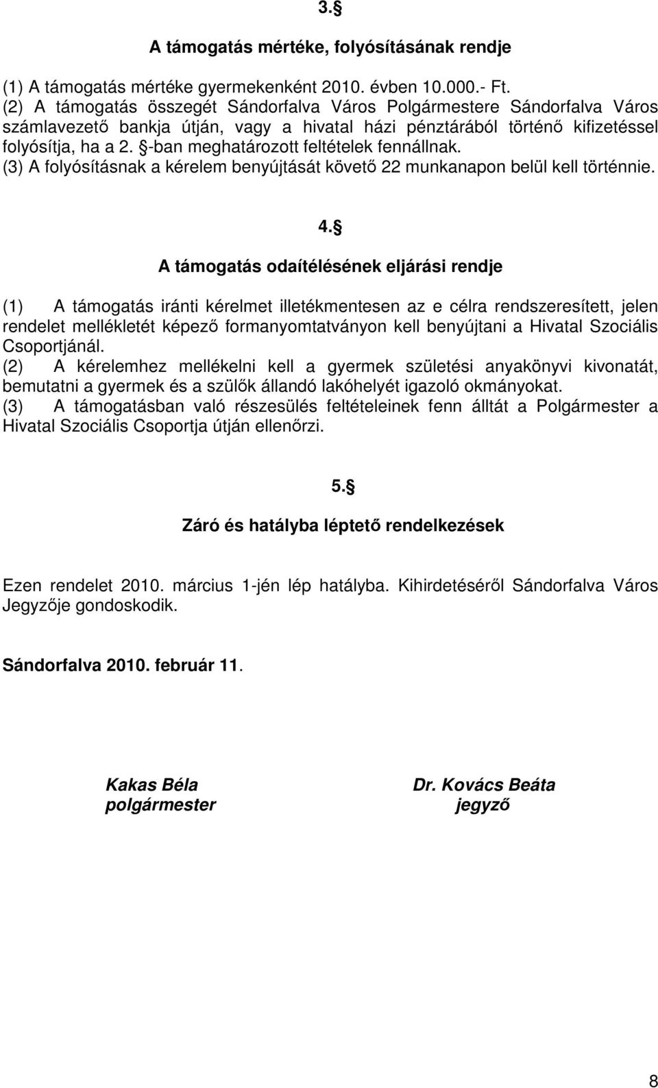 -ban meghatározott feltételek fennállnak. (3) A folyósításnak a kérelem benyújtását követı 22 munkanapon belül kell történnie. 4.